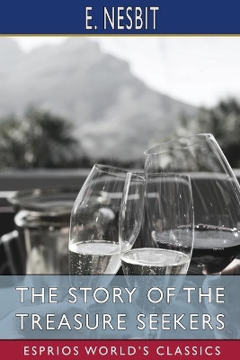 The The Story of the Treasure Seekers (Esprios Classics): Being the adventures of the Bastable children in search of a fortune by E. Nesbit
