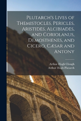 Plutarch's Lives of Themistocles, Pericles, Aristides, Alcibiades, and Coriolanus, Demosthenes, and Cicero, Cæsar and Antony book