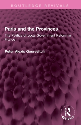 Paris and the Provinces: The Politics of Local Government Reform in France book