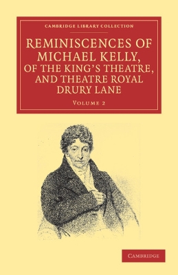 Reminiscences of Michael Kelly, of the King's Theatre, and Theatre Royal Drury Lane by Michael Kelly