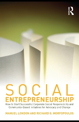 Social Entrepreneurship: How to Start Successful Corporate Social Responsibility and Community-Based Initiatives for Advocacy and Change by Manuel London