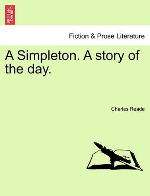 A Simpleton. a Story of the Day. by Charles Reade