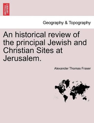 An Historical Review of the Principal Jewish and Christian Sites at Jerusalem. book