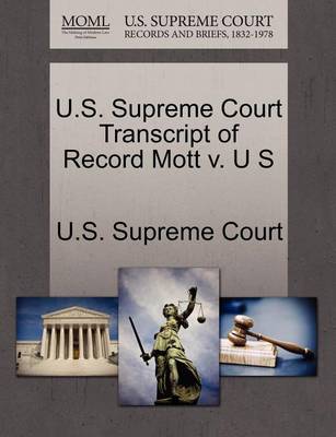 U.S. Supreme Court Transcript of Record Mott V. U S book