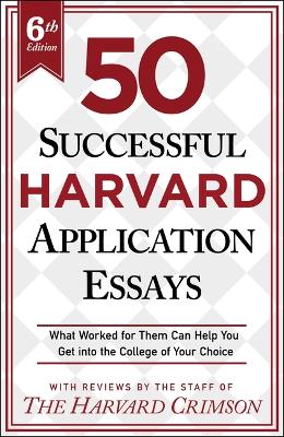 50 Successful Harvard Application Essays, 6th Edition: What Worked for Them Can Help You Get Into the College of Your Choice by Staff of the Harvard Crimson