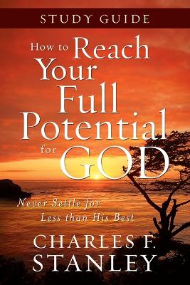 How to Reach Your Full Potential for God Study Guide by Charles F. Stanley