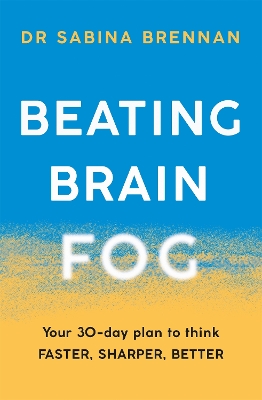 Beating Brain Fog: Your 30-Day Plan to Think Faster, Sharper, Better book