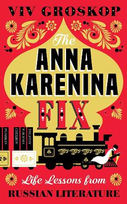 The Anna Karenina Fix: Life Lessons from Russian Literature by Viv Groskop