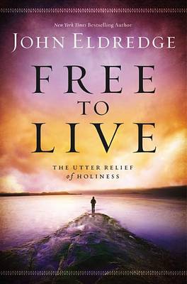 The Free to Live by John Eldredge