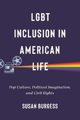 LGBT Inclusion in American Life: Pop Culture, Political Imagination, and Civil Rights by Susan Burgess