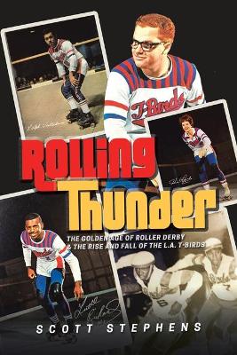 Rolling Thunder: The Golden Age of Roller Derby & the Rise and Fall of the L.A. T-Birds book