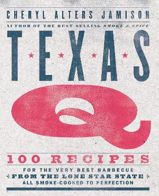 Texas Q: 100 Recipes for the Very Best Barbecue from the Lone Star State, All Smoke-Cooked to Perfection [A Cookbook] book