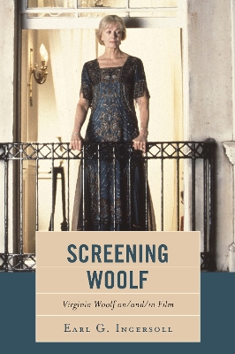 Screening Woolf: Virginia Woolf on/and/in Film by Earl G. Ingersoll