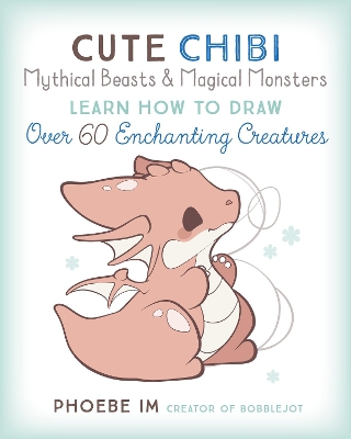 Cute Chibi Mythical Beasts & Magical Monsters: Learn How to Draw Over 60 Enchanting Creatures: Volume 5 by Phoebe Im