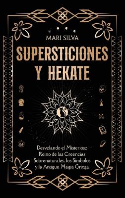 Supersticiones y Hécate: Desvelando el misterioso reino de las creencias sobrenaturales, los símbolos y la antigua magia griega book