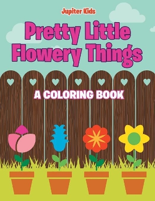 Pretty Little Flowery Things (A Coloring Book) book