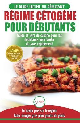Régime Cétogène pour Débutants: Guide de régime débutants et des recettes de cuisine délicieuses pour perdre du poids rapidement (Livre en Français / Ketogenic Diet French Book) (French Edition) book