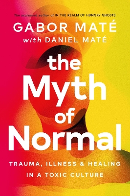 The Myth of Normal: Trauma, Illness & Healing in a Toxic Culture book