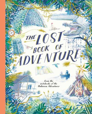 The Lost Book of Adventure: From the Notebooks of the Unknown Adventurer by Teddy Keen