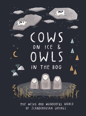 Cows on Ice & Owls in the Bog: The Weird and Wonderful World of Scandinavian Sayings book