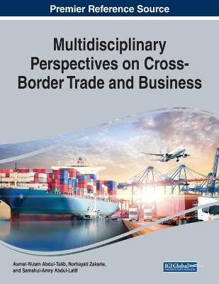 Multidisciplinary Perspectives on Cross-Border Trade and Business by Asmat-Nizam Abdul-Talib