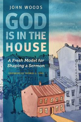 God Is in the House: A Fresh Model for Shaping a Sermon book