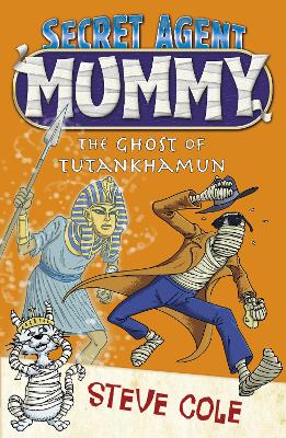 Secret Agent Mummy: The Ghost of Tutankhamun by Steve Cole