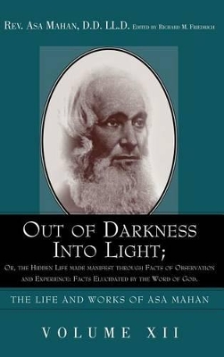 Out of Darkness into Light; Or, The Hidden Life made Manifest through facts of Observation and Experience: Facts Elucidated by the Word of God. by Asa Mahan