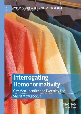 Interrogating Homonormativity: Gay Men, Identity and Everyday Life book