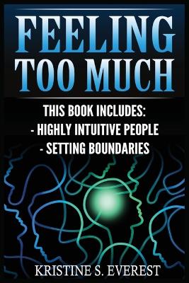 Feeling Too Much: Highly Intuitive People, Setting Boundaries (Empath, Narcissists, Self-Aware, Intuition, Protect Yourself) book