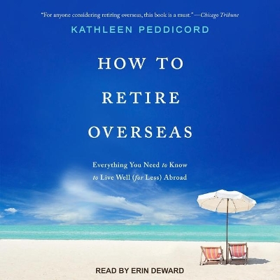 How to Retire Overseas: Everything You Need to Know to Live Well (for Less) Abroad by Kathleen Peddicord