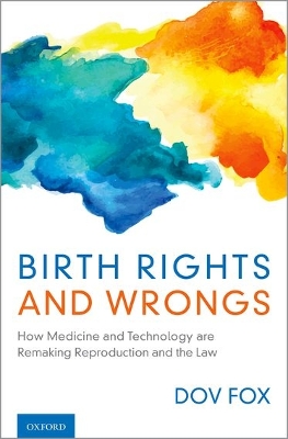 Birth Rights and Wrongs: How Medicine and Technology are Remaking Reproduction and the Law book