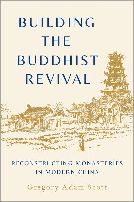 Building the Buddhist Revival: Reconstructing Monasteries in Modern China book