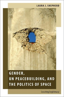 Gender, UN Peacebuilding, and the Politics of Space by Laura J. Shepherd