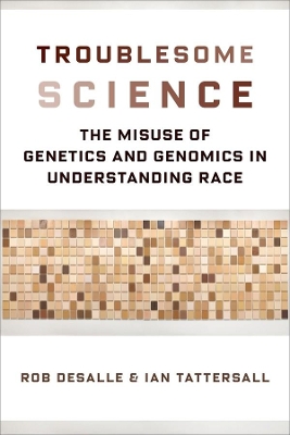 Troublesome Science: The Misuse of Genetics and Genomics in Understanding Race by Rob DeSalle