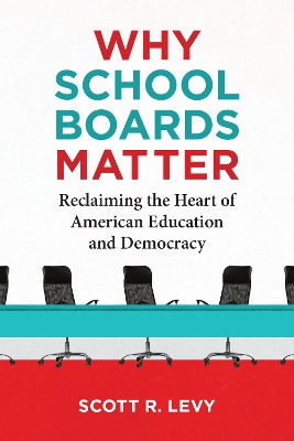 Why School Boards Matter: Reclaiming the Heart of American Education and Democracy book