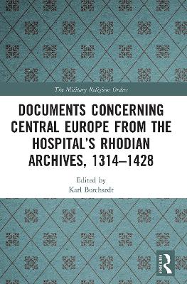 Documents Concerning Central Europe from the Hospital’s Rhodian Archives, 1314–1428 by Karl Borchardt