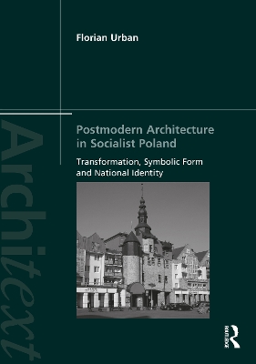 Postmodern Architecture in Socialist Poland: Transformation, Symbolic Form and National Identity book