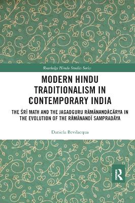 Modern Hindu Traditionalism in Contemporary India: The Śrī Maṭh and the Jagadguru Rāmānandācārya in the Evolution of the Rāmānandī Sampradāya book