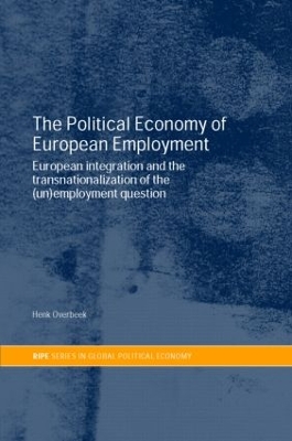 The Political Economy of European Employment by Henk W Overbeek