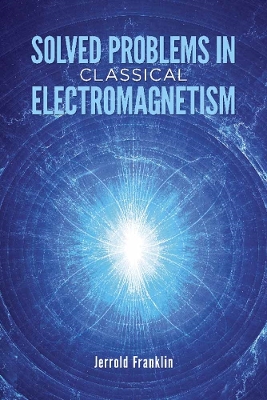 Solved Problems in Classical Electromagnetism by Jerrold Franklin