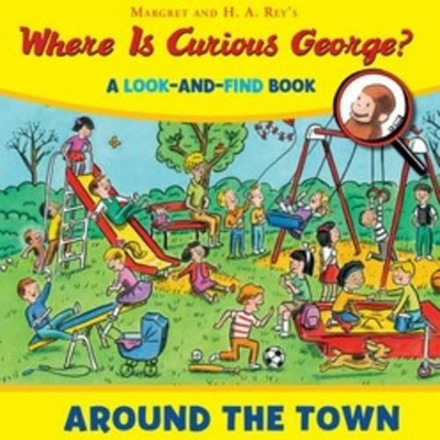Where is Curious George? Around the Town by H. A. Rey