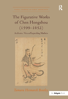 The Figurative Works of Chen Hongshou (1599-1652) by Tamara Heimarck Bentley