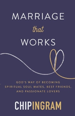 Marriage That Works: God's Way of Becoming Spiritual Soul Mates, Best Friends, and Passionate Lovers book