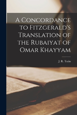 A Concordance to Fitzgerald's Translation of the Rubaiyat of Omar Khayyam by Tutin J R (John Ramsden)