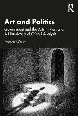 Art and Politics: Government and the Arts in Australia: A Historical and Critical Analysis by Josephine Caust