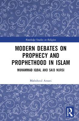 Modern Debates on Prophecy and Prophethood in Islam: Muhammad Iqbal and Said Nursi book