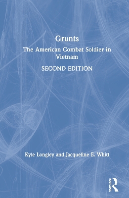 Grunts: The American Combat Soldier in Vietnam by Kyle Longley