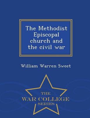 Methodist Episcopal Church and the Civil War - War College Series book