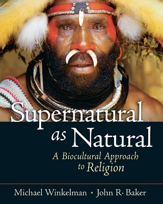 Supernatural as Natural: A Biocultural Approach to Religion by Michael Winkelman